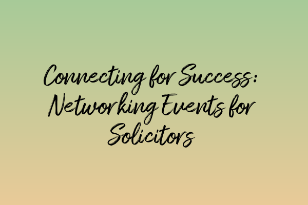 Featured image for Connecting for Success: Networking Events for Solicitors