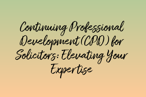 Featured image for Continuing Professional Development (CPD) for Solicitors: Elevating Your Expertise