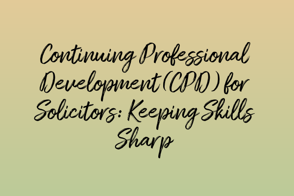 Featured image for Continuing Professional Development (CPD) for Solicitors: Keeping Skills Sharp