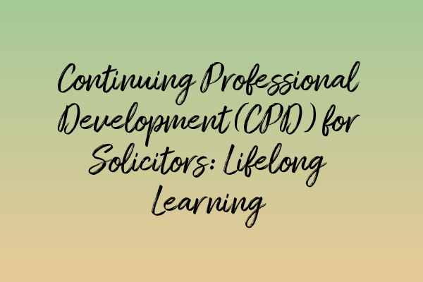 Featured image for Continuing Professional Development (CPD) for Solicitors: Lifelong Learning