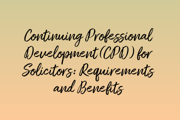 Continuing Professional Development (CPD) for Solicitors: Requirements and Benefits