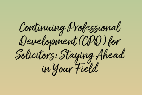 Featured image for Continuing Professional Development (CPD) for Solicitors: Staying Ahead in Your Field