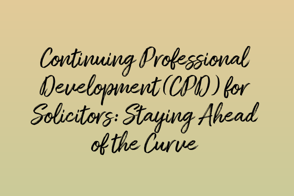 Featured image for Continuing Professional Development (CPD) for Solicitors: Staying Ahead of the Curve
