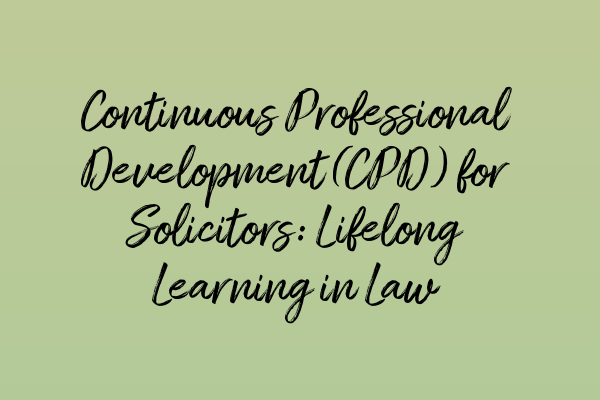 Continuous Professional Development (CPD) for Solicitors: Lifelong Learning in Law