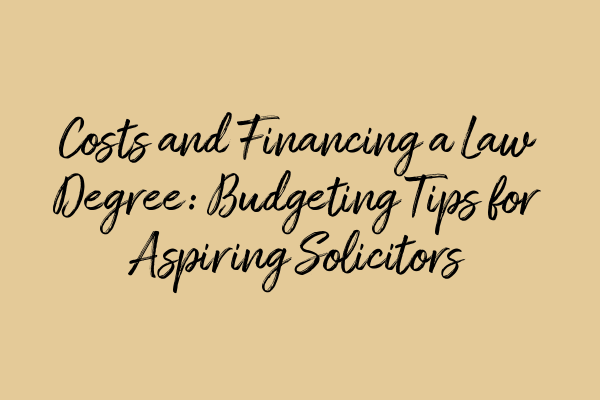 Featured image for Costs and Financing a Law Degree: Budgeting Tips for Aspiring Solicitors
