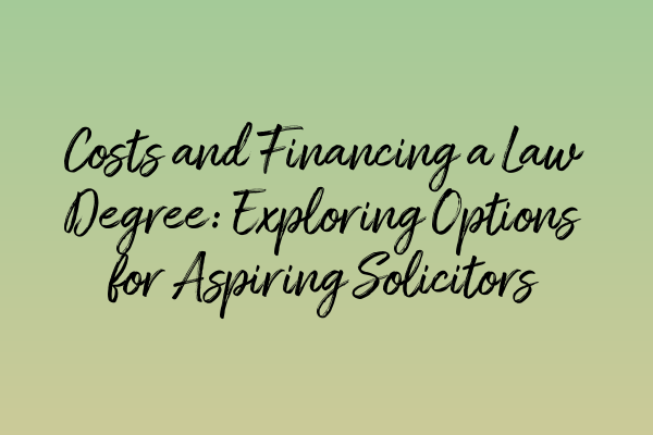 Featured image for Costs and Financing a Law Degree: Exploring Options for Aspiring Solicitors