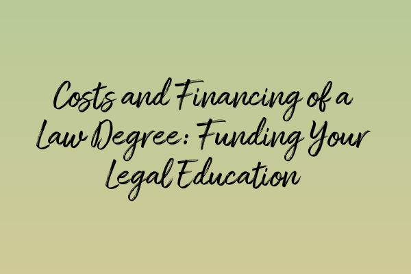 Costs and Financing of a Law Degree: Funding Your Legal Education