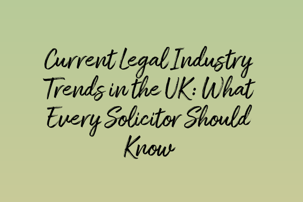 Current Legal Industry Trends in the UK: What Every Solicitor Should Know