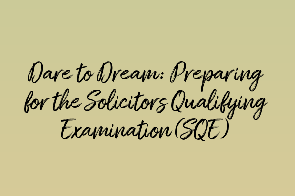 Featured image for Dare to Dream: Preparing for the Solicitors Qualifying Examination (SQE)