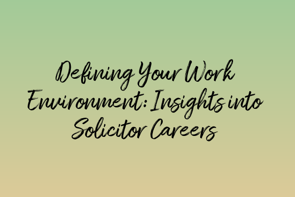 Featured image for Defining Your Work Environment: Insights into Solicitor Careers