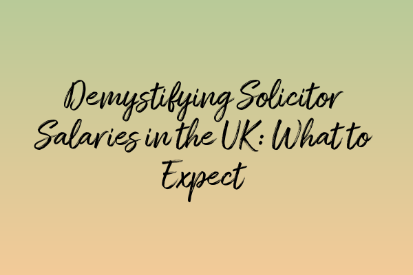 Demystifying Solicitor Salaries in the UK: What to Expect