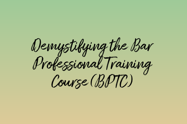 Featured image for Demystifying the Bar Professional Training Course (BPTC)