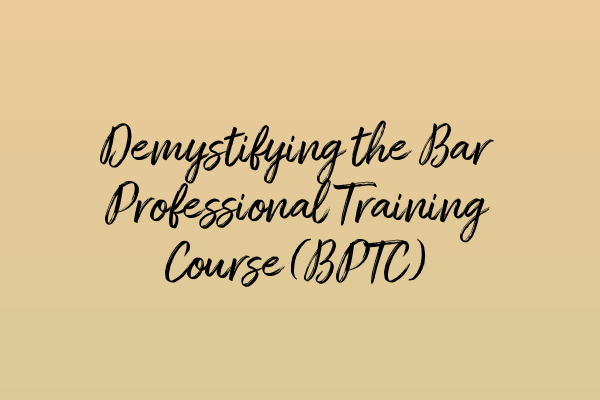 Demystifying the Bar Professional Training Course (BPTC)