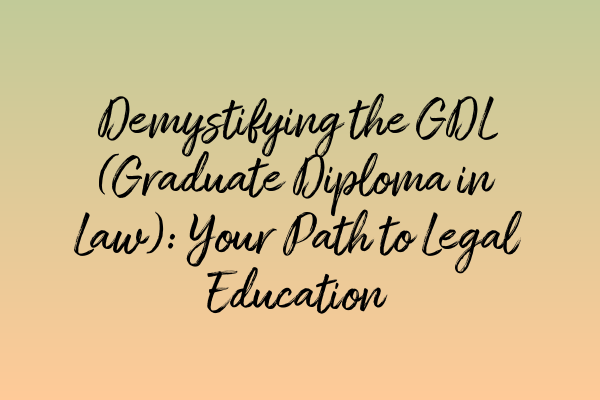 Featured image for Demystifying the GDL (Graduate Diploma in Law): Your Path to Legal Education