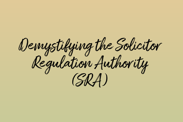 Featured image for Demystifying the Solicitor Regulation Authority (SRA)