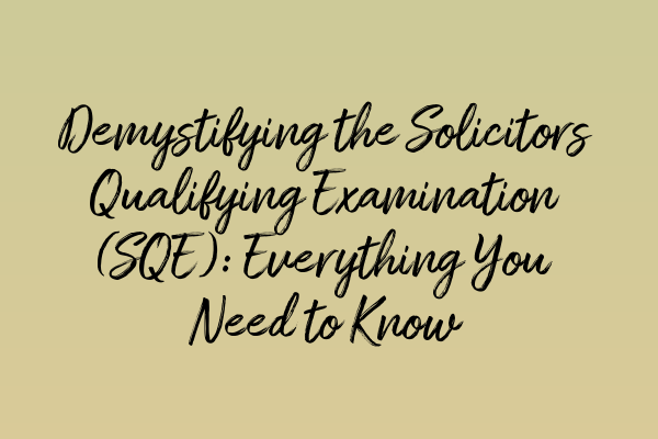 Featured image for Demystifying the Solicitors Qualifying Examination (SQE): Everything You Need to Know