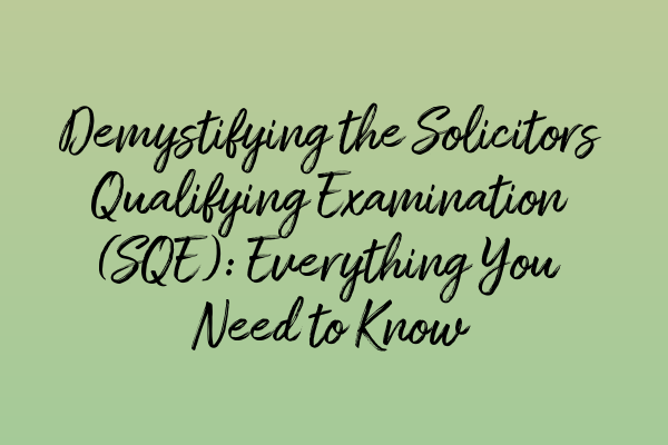 Featured image for Demystifying the Solicitors Qualifying Examination (SQE): Everything You Need to Know
