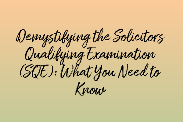 Featured image for Demystifying the Solicitors Qualifying Examination (SQE): What You Need to Know