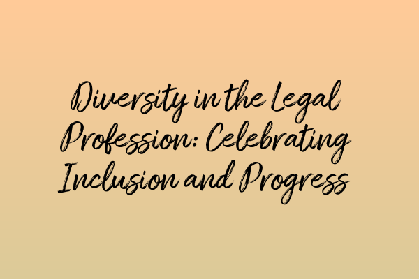 Diversity in the Legal Profession: Celebrating Inclusion and Progress