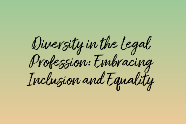 Diversity in the Legal Profession: Embracing Inclusion and Equality