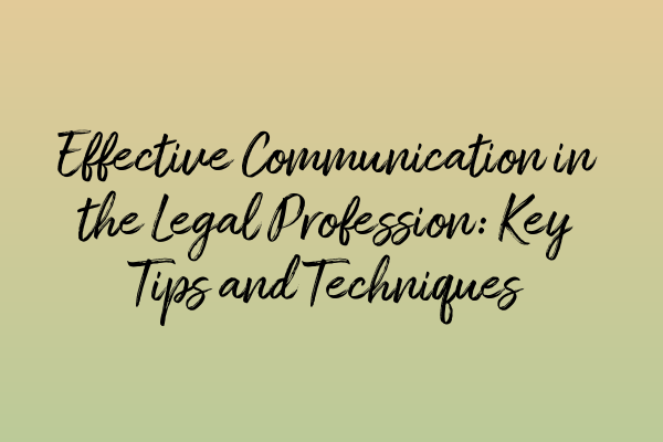 Featured image for Effective Communication in the Legal Profession: Key Tips and Techniques