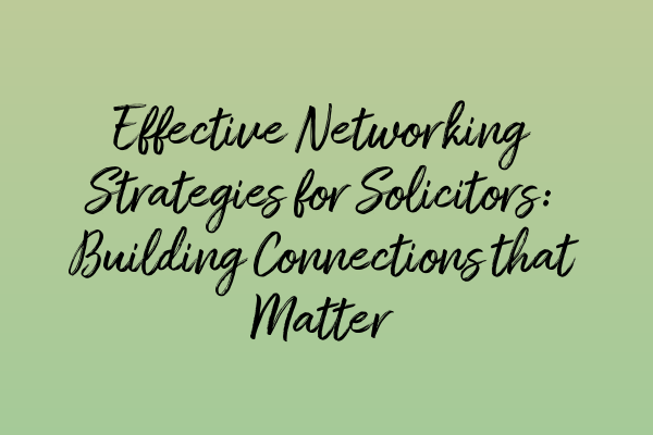 Featured image for Effective Networking Strategies for Solicitors: Building Connections that Matter