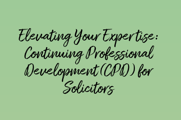 Featured image for Elevating Your Expertise: Continuing Professional Development (CPD) for Solicitors