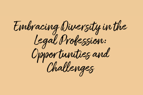 Embracing Diversity in the Legal Profession: Opportunities and Challenges