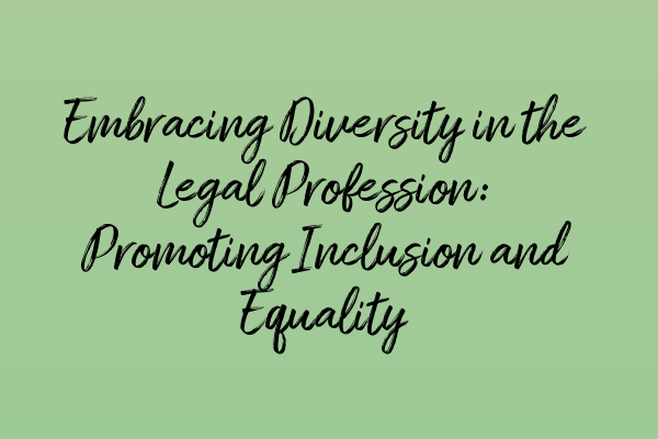 Embracing Diversity in the Legal Profession: Promoting Inclusion and Equality