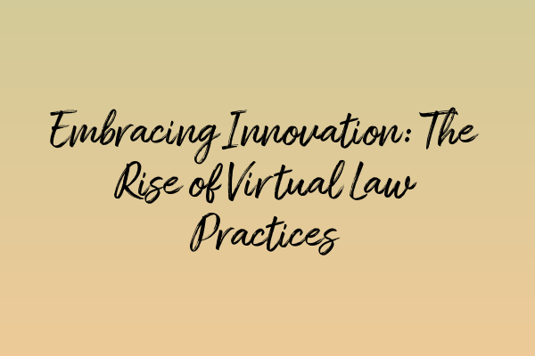 Featured image for Embracing Innovation: The Rise of Virtual Law Practices