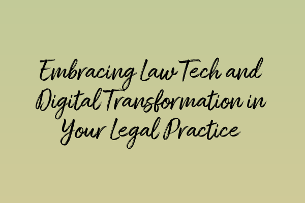 Embracing Law Tech and Digital Transformation in Your Legal Practice