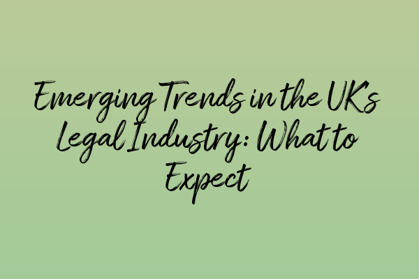 Emerging Trends in the UK’s Legal Industry: What to Expect