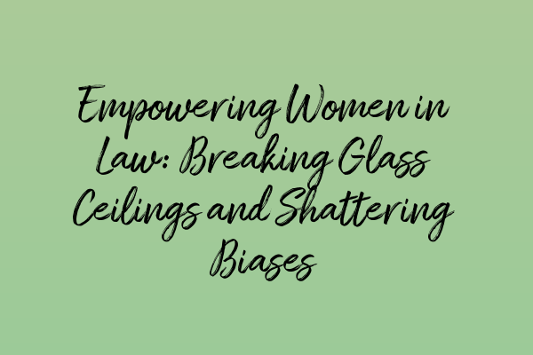 Featured image for Empowering Women in Law: Breaking Glass Ceilings and Shattering Biases