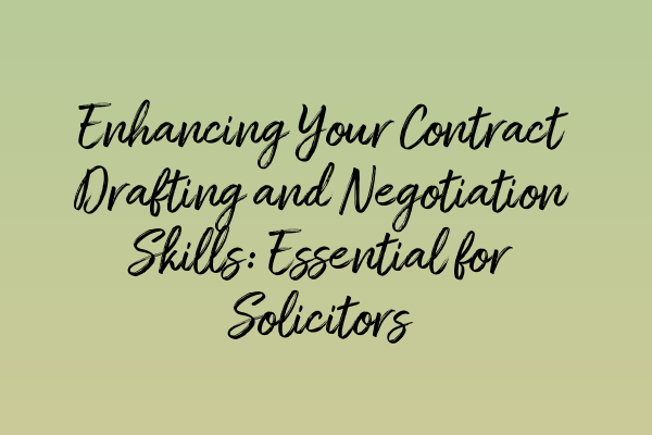 Enhancing Your Contract Drafting and Negotiation Skills: Essential for Solicitors