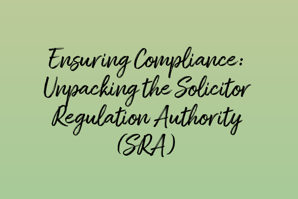 Featured image for Ensuring Compliance: Unpacking the Solicitor Regulation Authority (SRA)