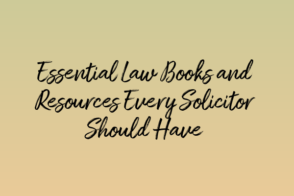 Featured image for Essential Law Books and Resources Every Solicitor Should Have