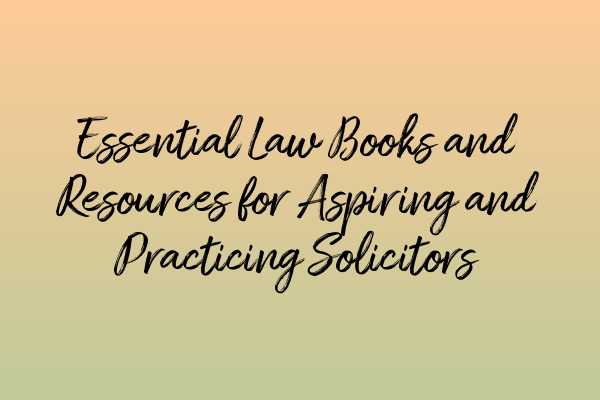 Featured image for Essential Law Books and Resources for Aspiring and Practicing Solicitors