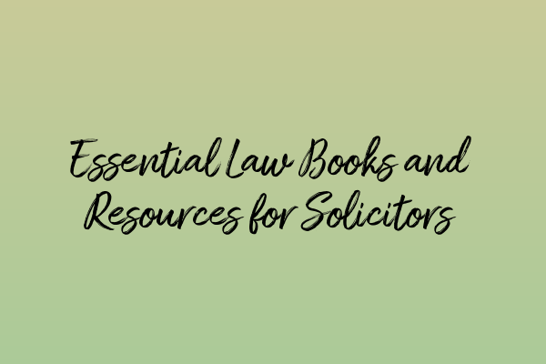 Essential Law Books and Resources for Solicitors