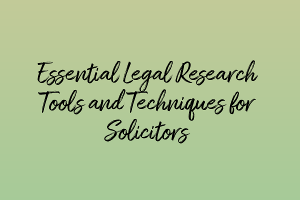 Featured image for Essential Legal Research Tools and Techniques for Solicitors