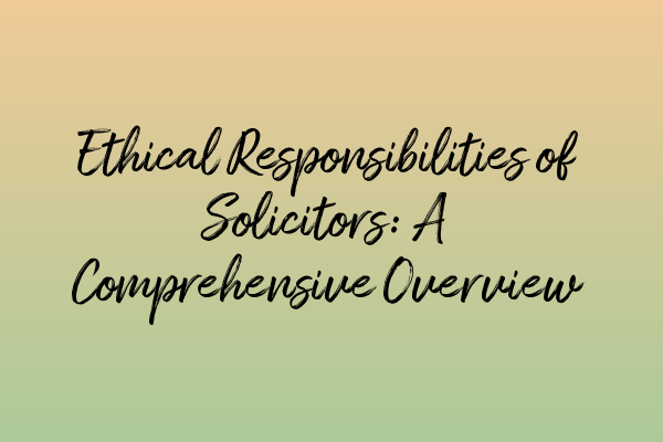 Featured image for Ethical Responsibilities of Solicitors: A Comprehensive Overview