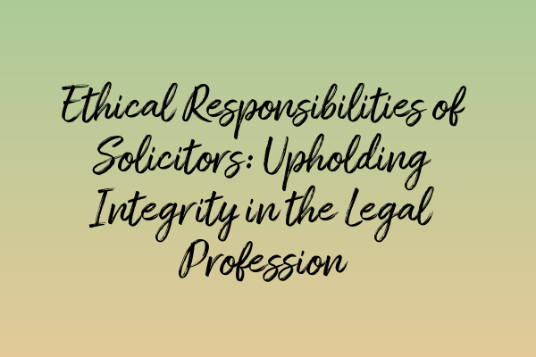 Featured image for Ethical Responsibilities of Solicitors: Upholding Integrity in the Legal Profession