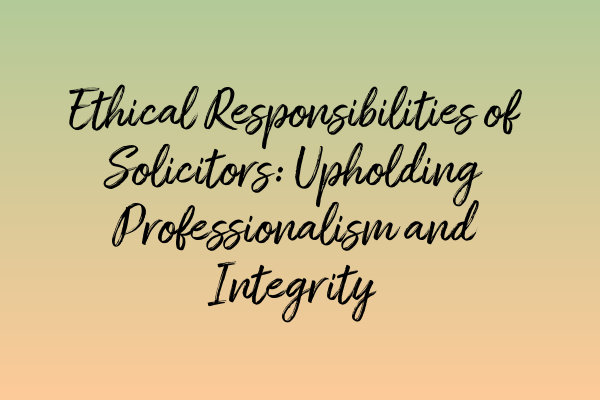 Featured image for Ethical Responsibilities of Solicitors: Upholding Professionalism and Integrity