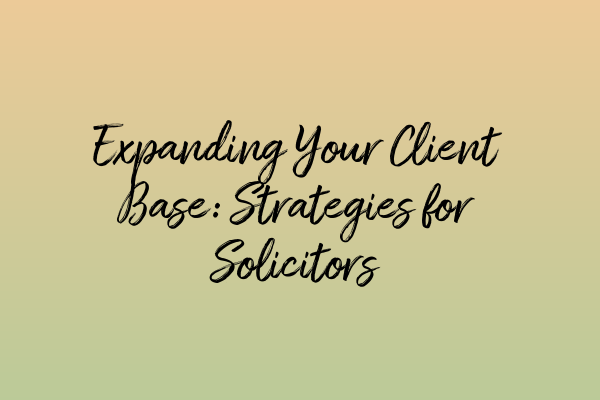 Featured image for Expanding Your Client Base: Strategies for Solicitors