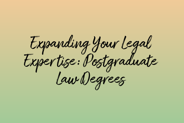 Featured image for Expanding Your Legal Expertise: Postgraduate Law Degrees