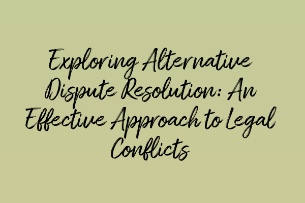 Featured image for Exploring Alternative Dispute Resolution: An Effective Approach to Legal Conflicts