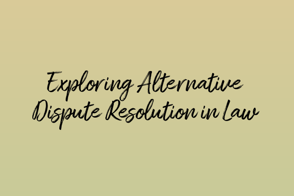 Featured image for Exploring Alternative Dispute Resolution in Law