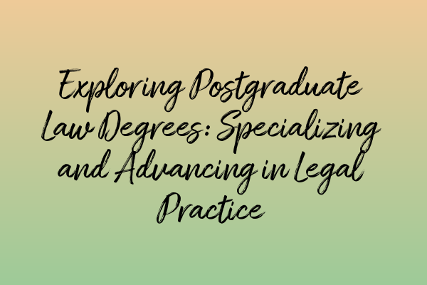 Exploring Postgraduate Law Degrees: Specializing and Advancing in Legal Practice