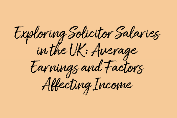 Featured image for Exploring Solicitor Salaries in the UK: Average Earnings and Factors Affecting Income