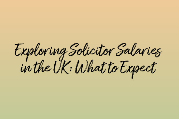 Featured image for Exploring Solicitor Salaries in the UK: What to Expect