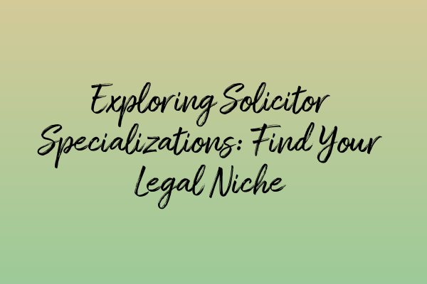 Featured image for Exploring Solicitor Specializations: Find Your Legal Niche